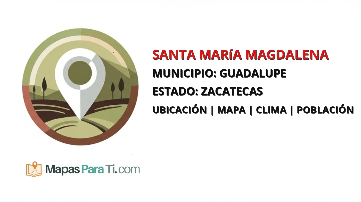 Mapa y datos de Santa María Magdalena, Guadalupe, Zacatecas
