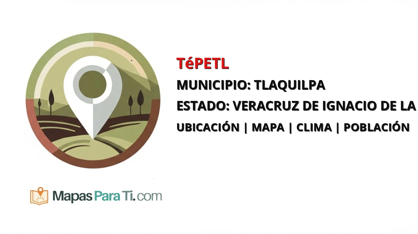 Mapa y datos de Tépetl, Tlaquilpa, Veracruz de Ignacio de la Llave