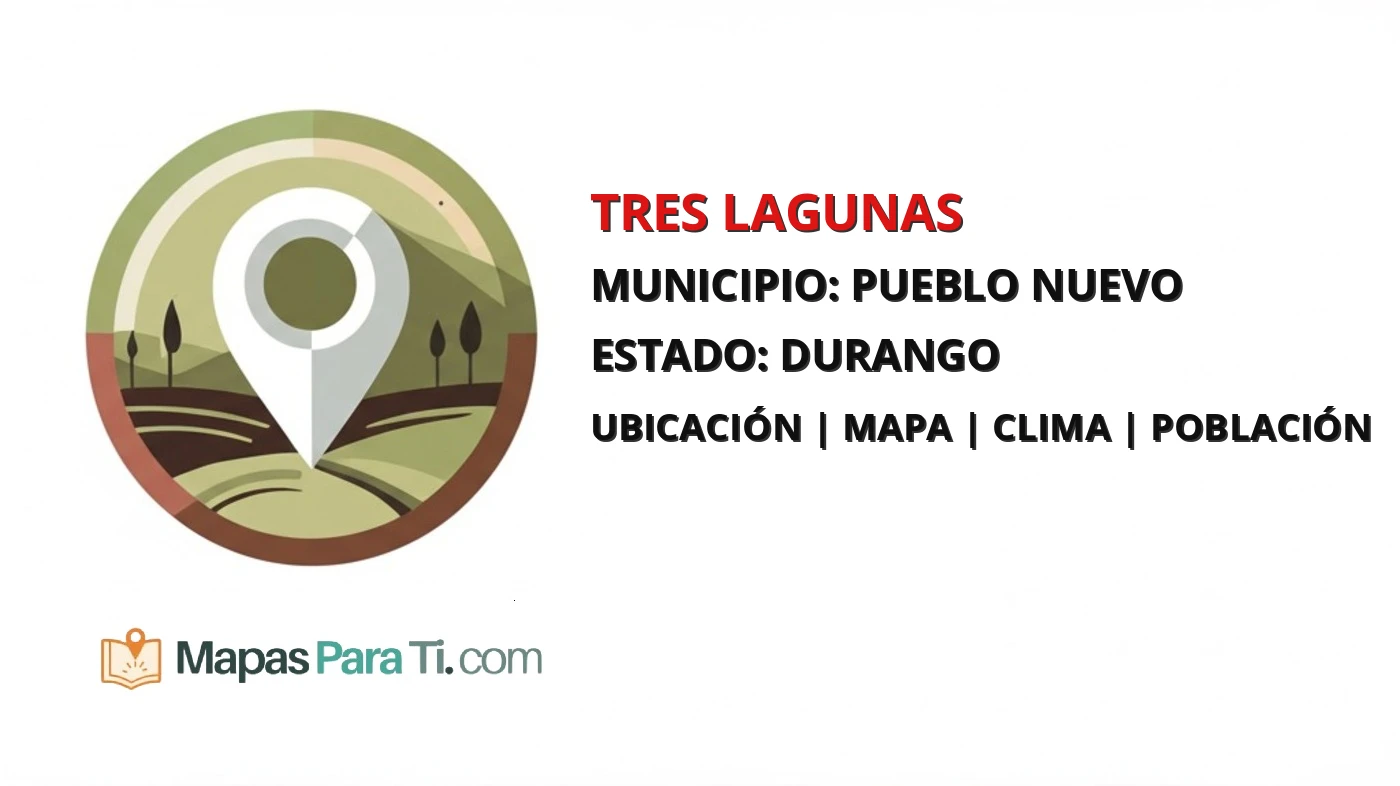 Mapa y datos de Tres Lagunas, Pueblo Nuevo, Durango