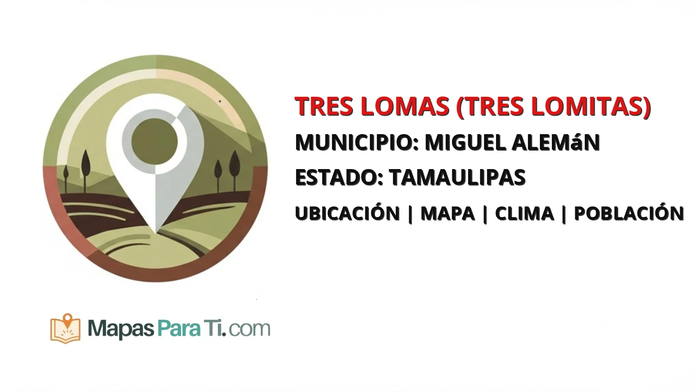 Mapa y datos de Tres Lomas (Tres Lomitas), Miguel Alemán, Tamaulipas