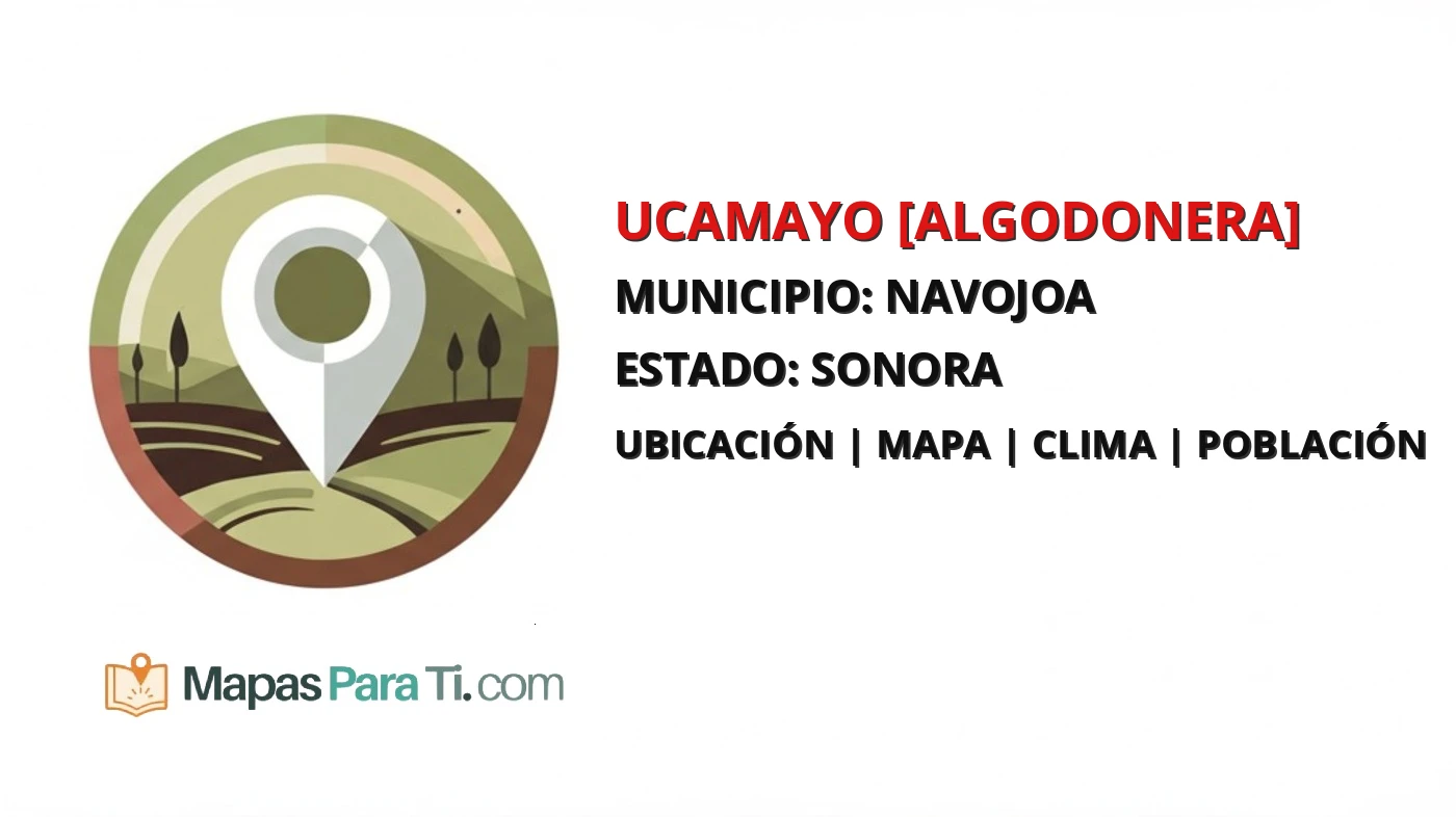 Mapa y datos de Ucamayo [Algodonera], Navojoa, Sonora