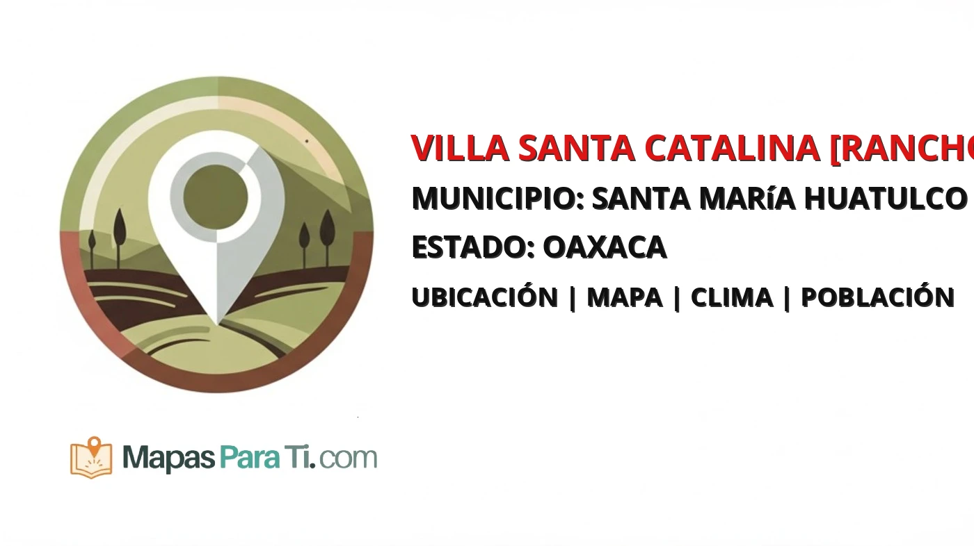 Mapa y datos de Villa Santa Catalina [Rancho], Santa María Huatulco, Oaxaca
